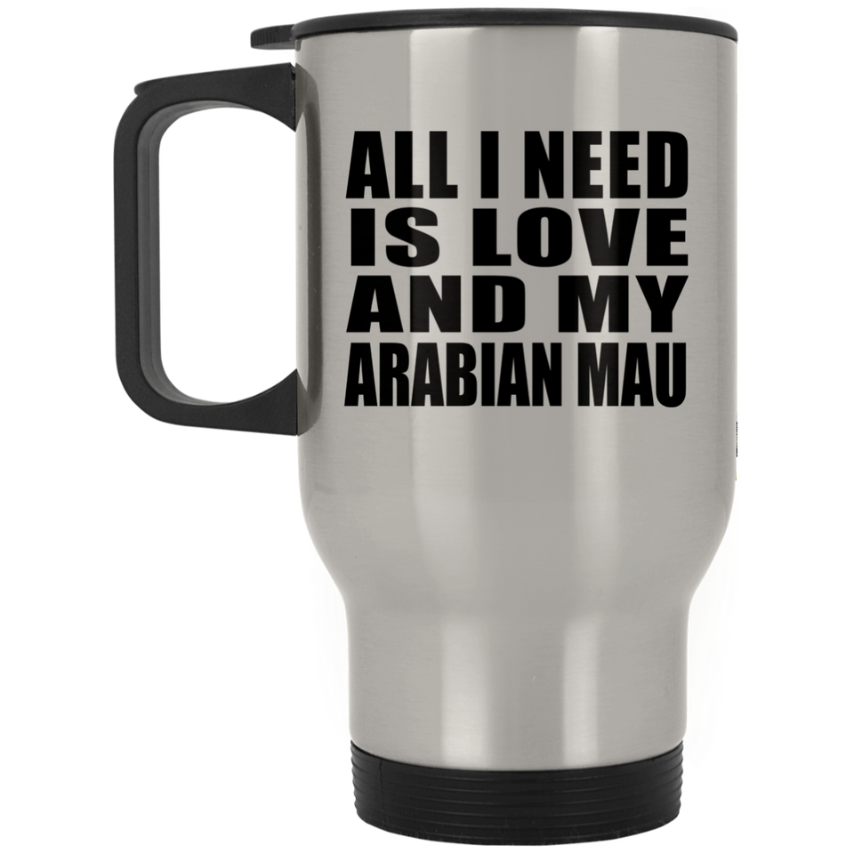 All I Need Is Love And My Arabian Mau - Silver Travel Mug
