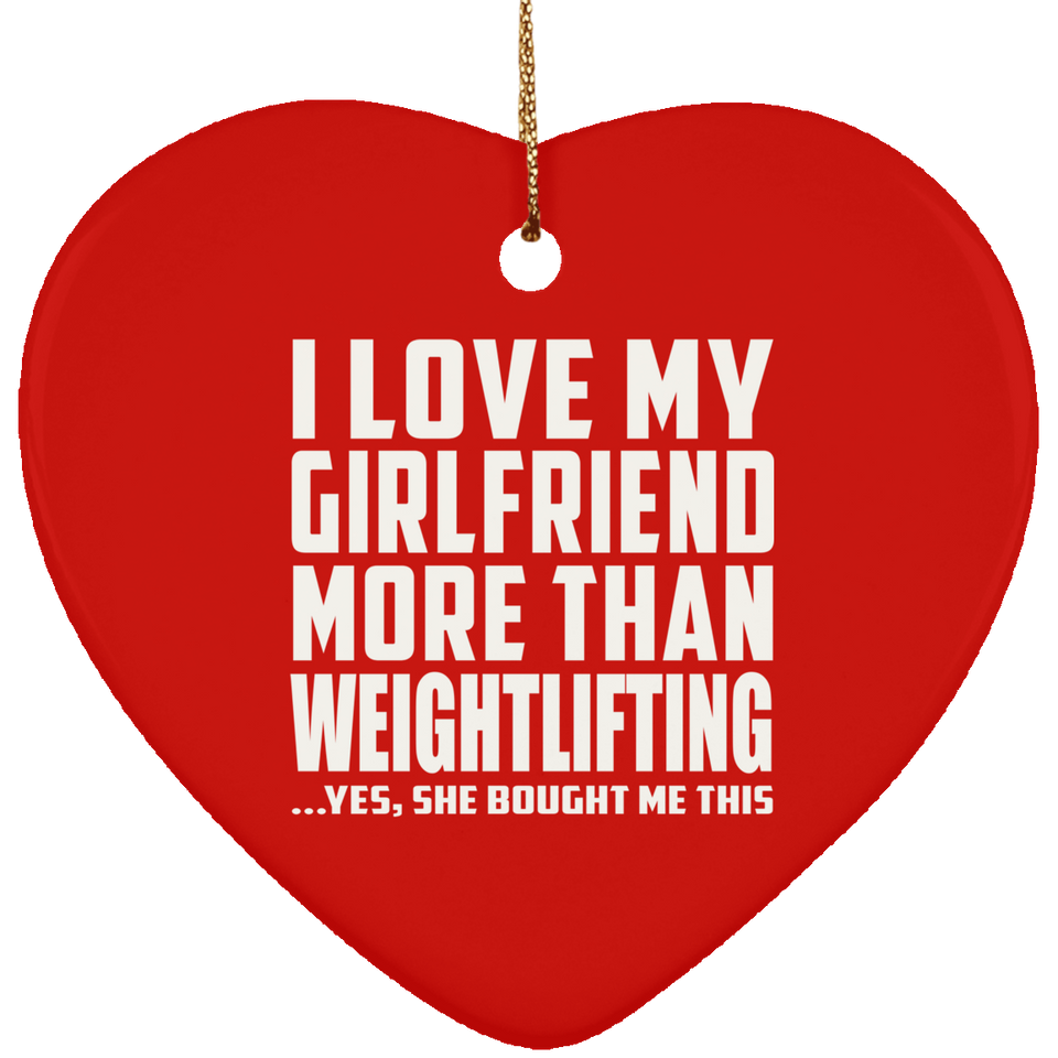 I Love My Girlfriend More Than Weightlifting - Heart Ornament