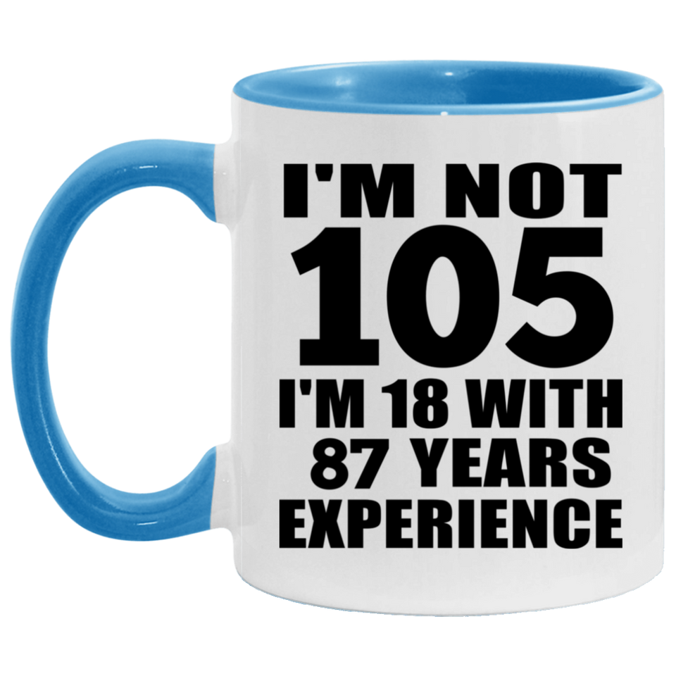 105th Birthday I'm Not 105 I'm 18 With 87 Years Experience - 11oz Accent Mug Blue