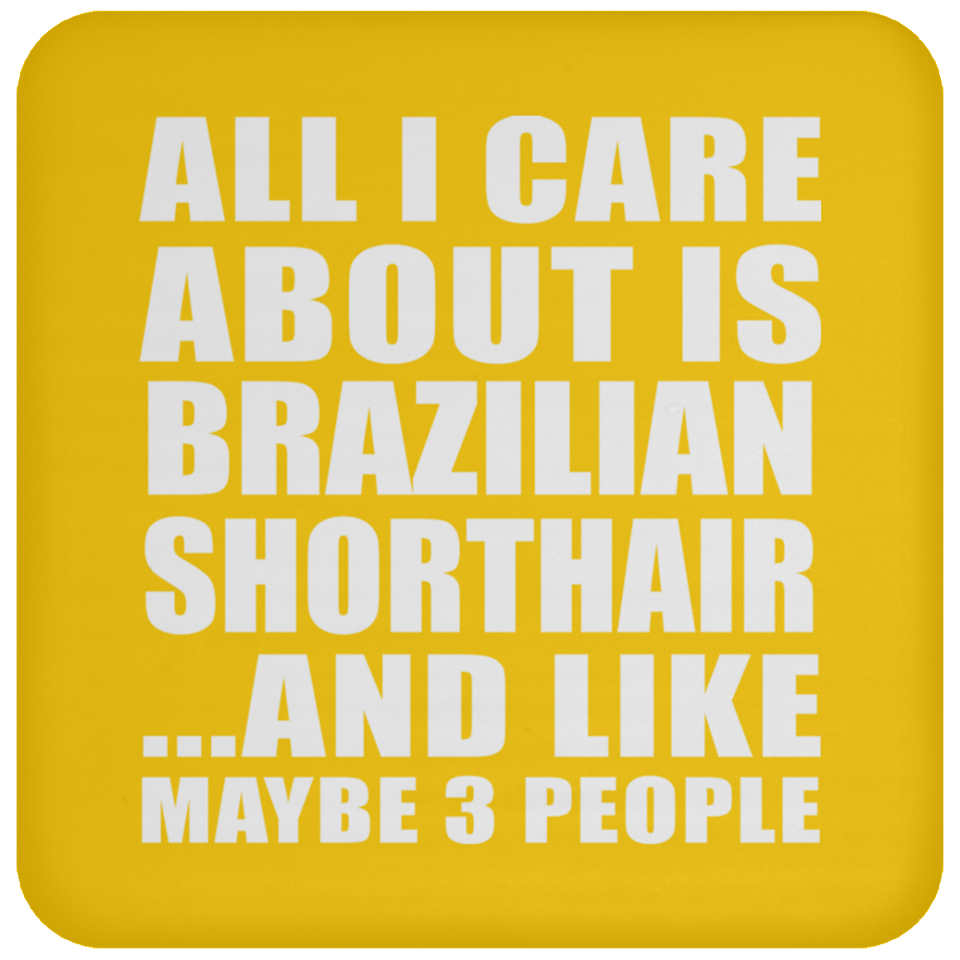 All I Care About Is Brazilian Shorthair - Drink Coaster
