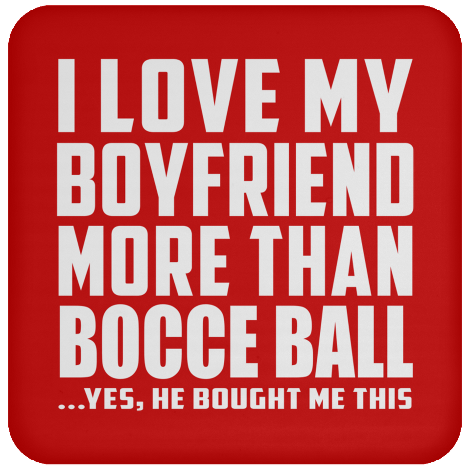 I Love My Boyfriend More Than Bocce Ball - Drink Coaster