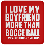 I Love My Boyfriend More Than Bocce Ball - Drink Coaster