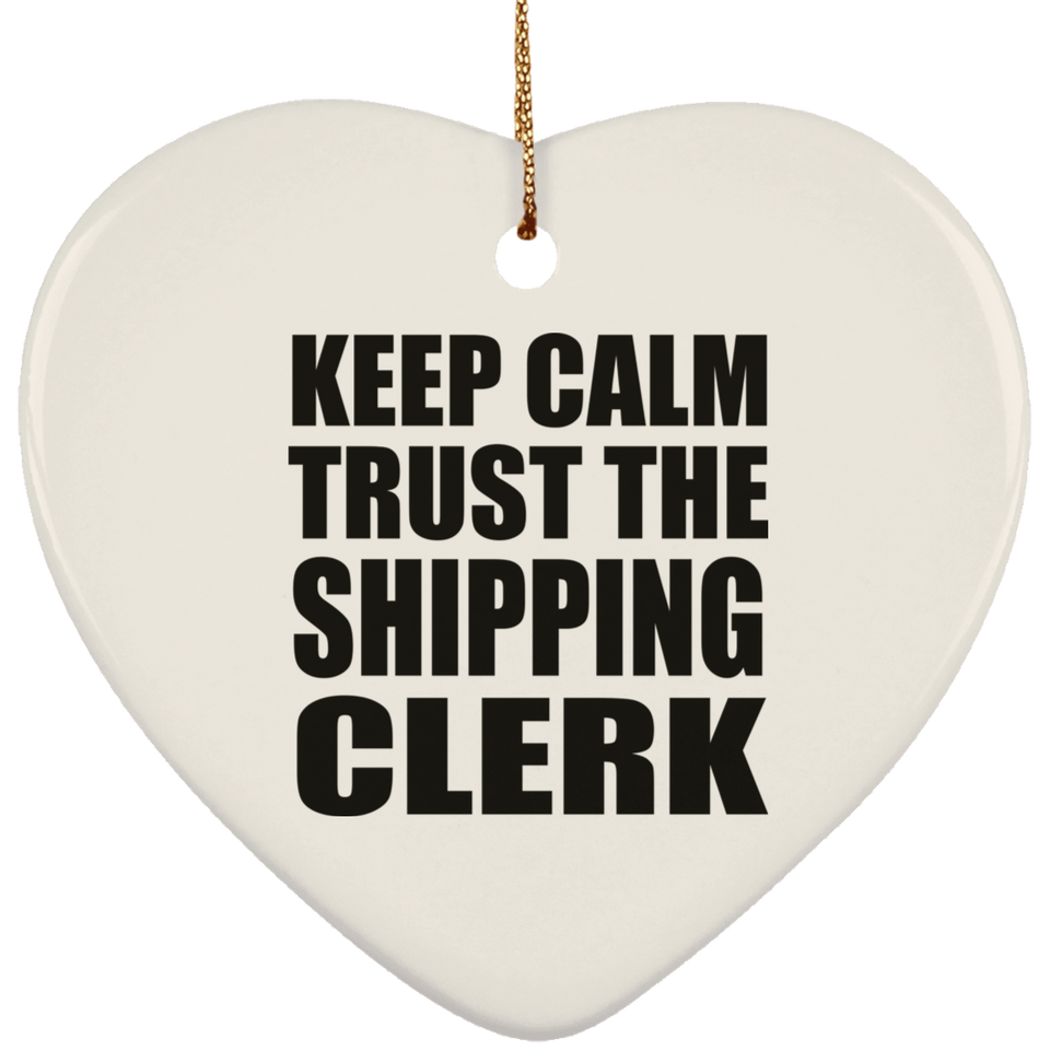 Keep Calm and Trust The Shipping Clerk - Heart Ornament