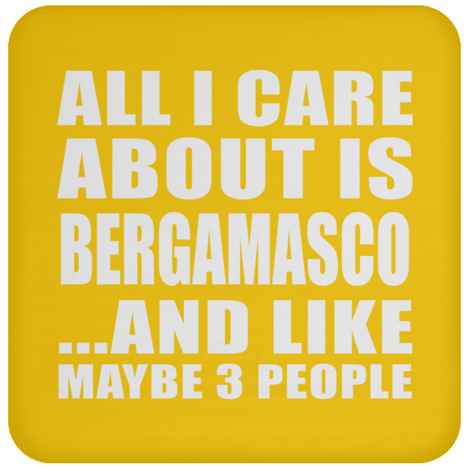All I Care About Is Bergamasco - Drink Coaster