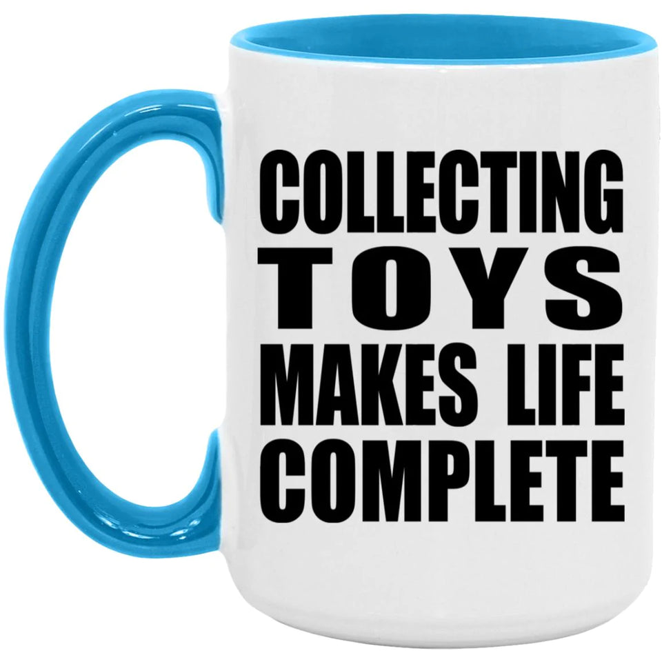 Collecting Toys Makes Life Complete - 15oz Accent Mug Blue