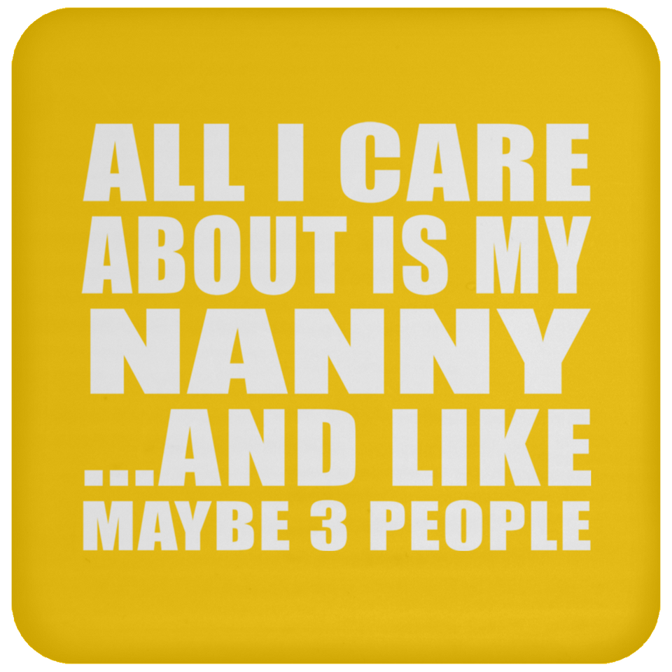All I Care About Is My Nanny - Drink Coaster