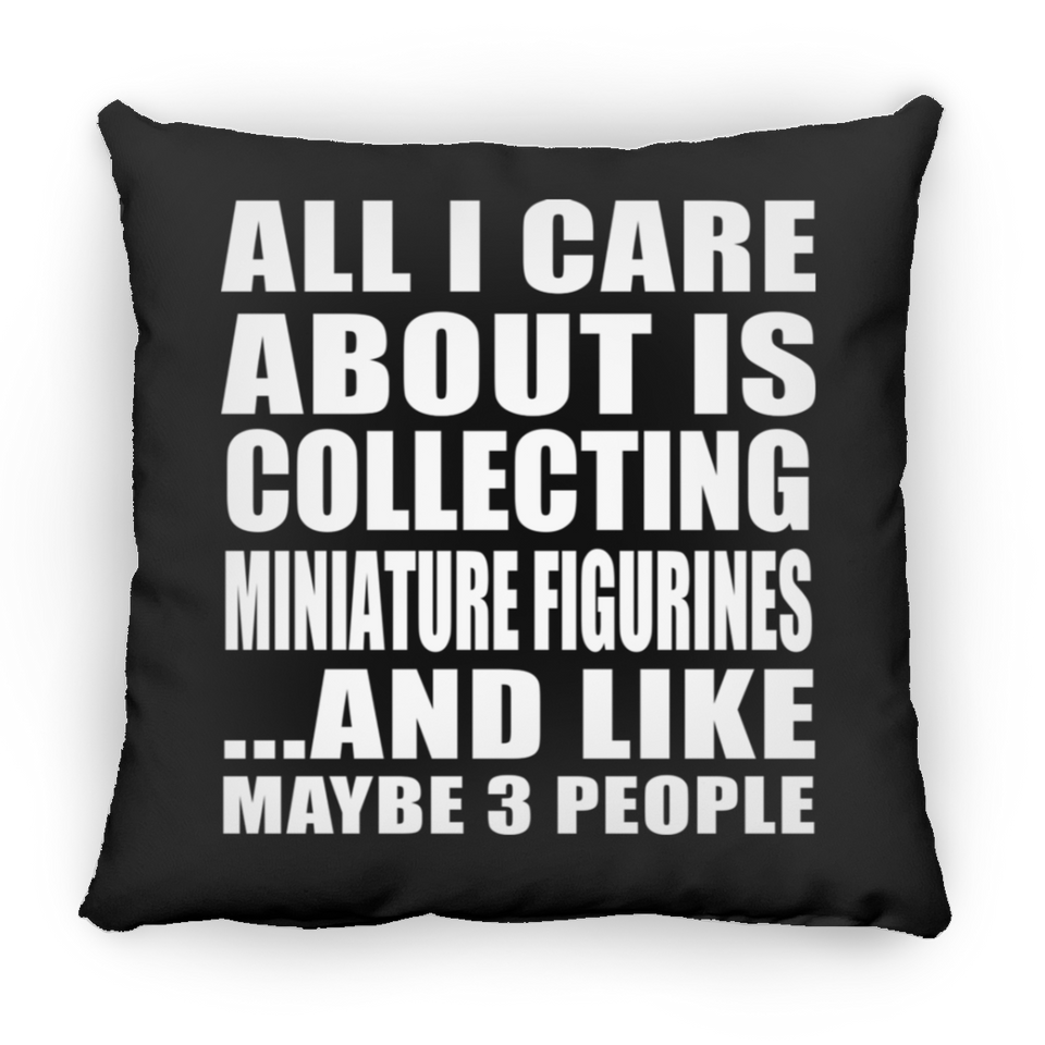 All I Care About Is Collecting Miniature Figurines - Throw Pillow Black