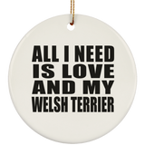 All I Need Is Love And My Welsh Terrier - Circle Ornament