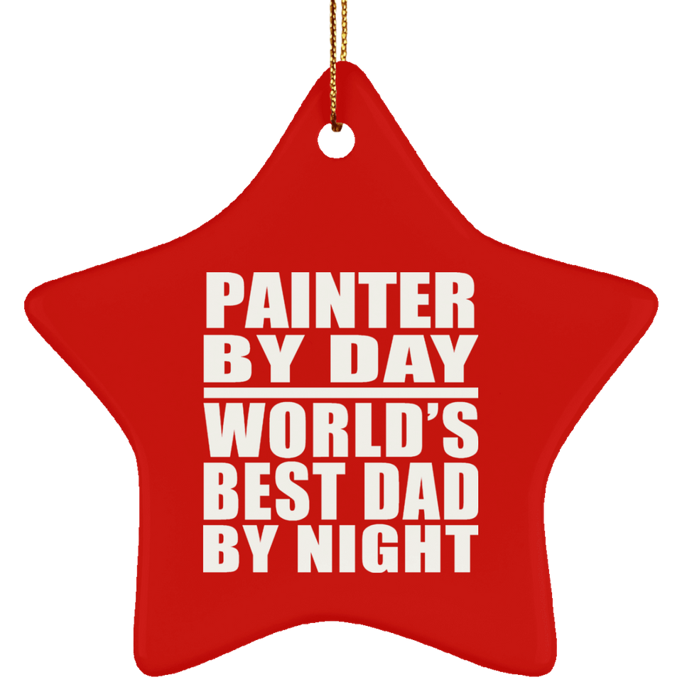 Painter By Day World's Best Dad By Night - Star Ornament