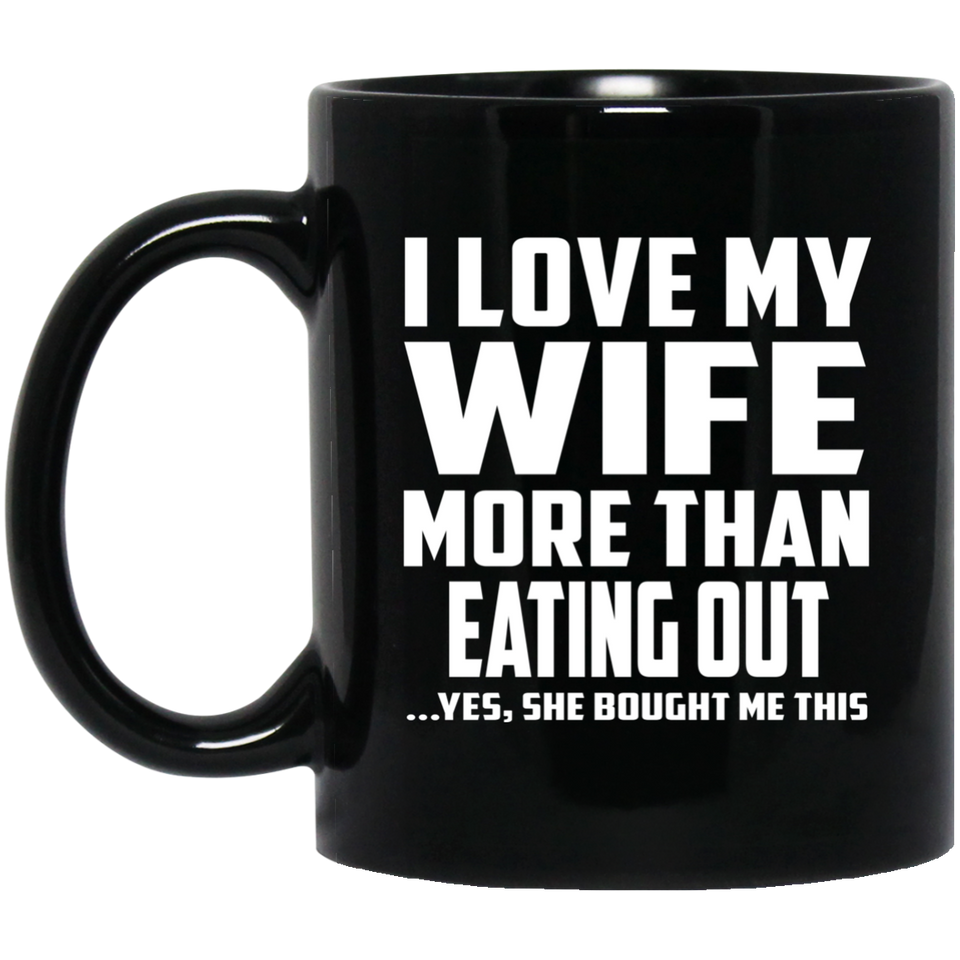 I Love My Wife More Than Eating out - 11 Oz Coffee Mug Black