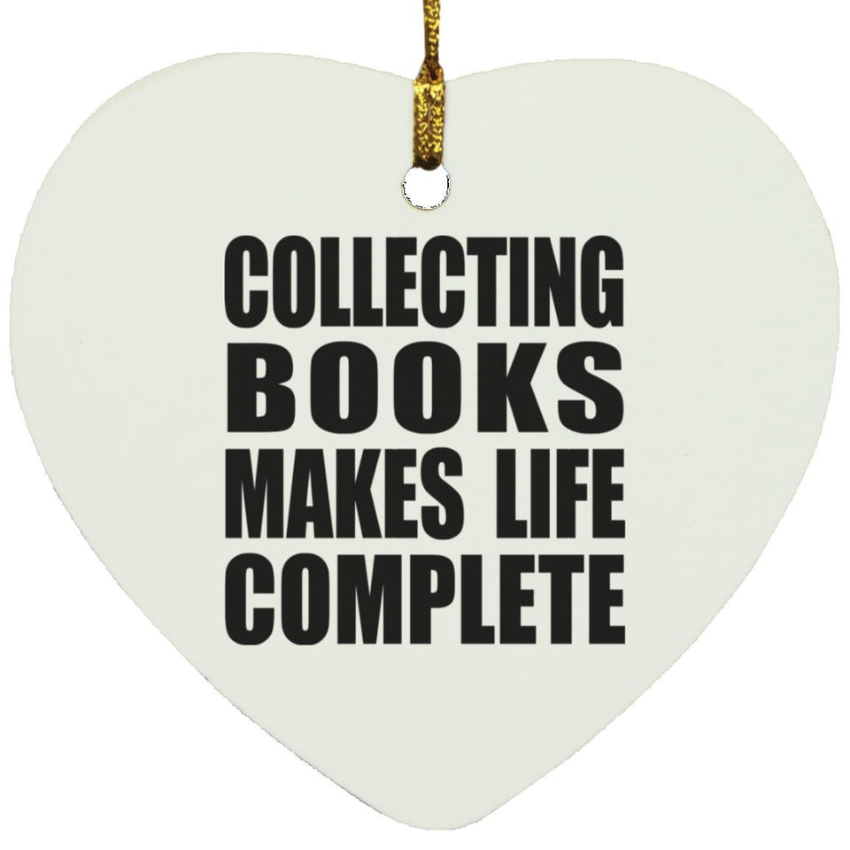 Collecting Books Makes Life Complete - Heart Ornament