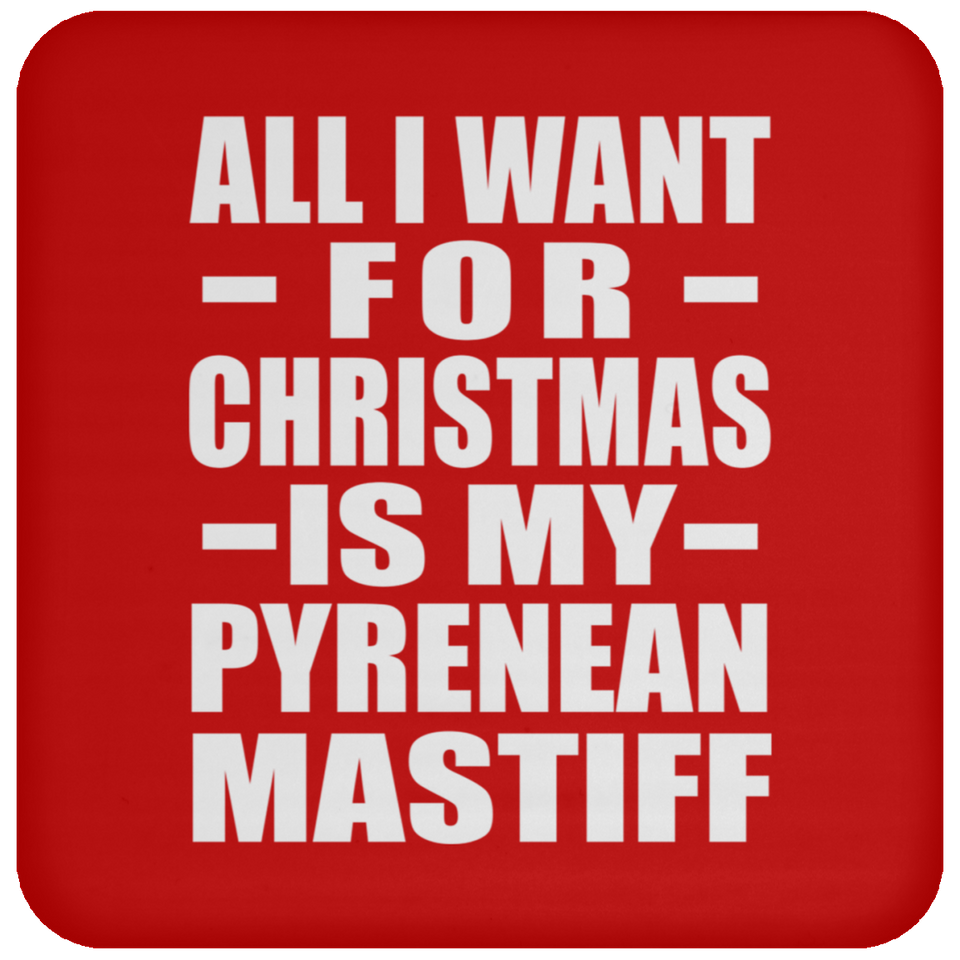 All I Want For Christmas Is My Pyrenean Mastiff - Coaster
