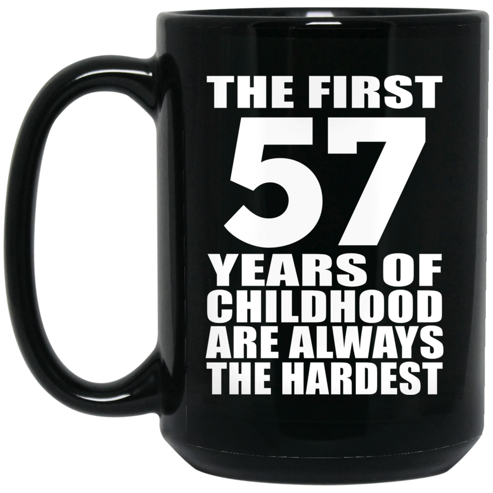 57th Birthday First 57 Years of Childhood Are The Hardest - 15oz Coffee Mug Black