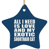 All I Need Is Love And My Exotic Shorthair Cat - Star Ornament