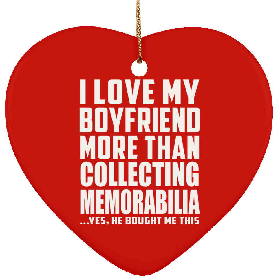 I Love My Boyfriend More Than Collecting Memorabilia - Heart Ornament