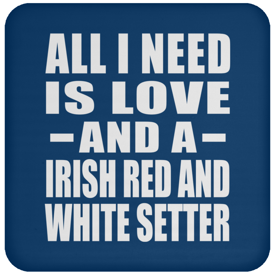 All I Need Is Love And A Irish Red And White Setter - Drink Coaster