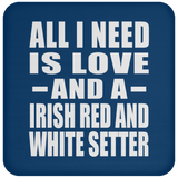 All I Need Is Love And A Irish Red And White Setter - Drink Coaster