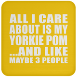 All I Care About Is My Yorkie Pom - Drink Coaster