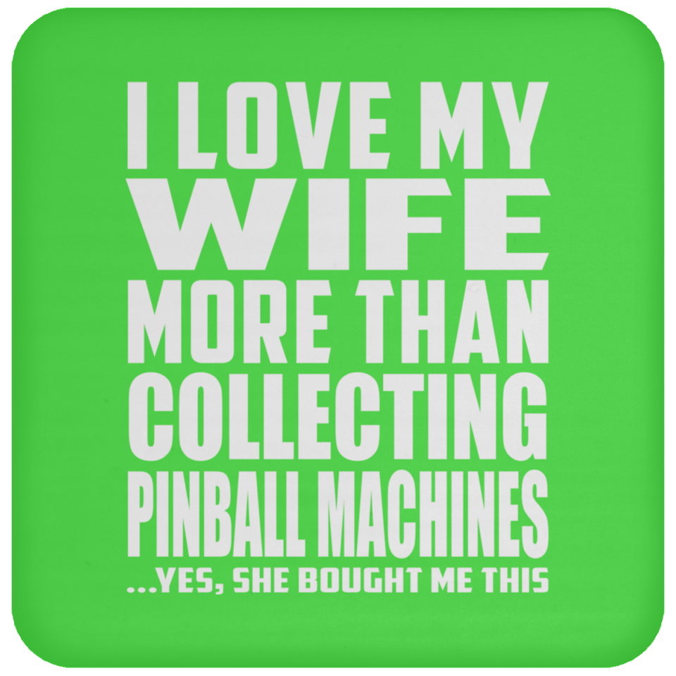 I Love My Wife More Than Collecting Pinball Machines - Drink Coaster