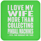 I Love My Wife More Than Collecting Pinball Machines - Drink Coaster