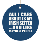 All I Care About Is My Irish Setter - Circle Ornament