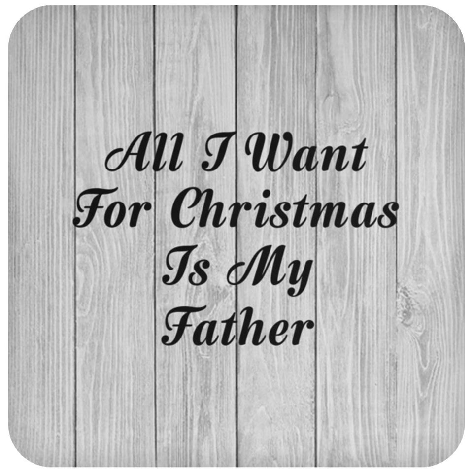 All I Want For Christmas Is My Father - Drink Coaster F