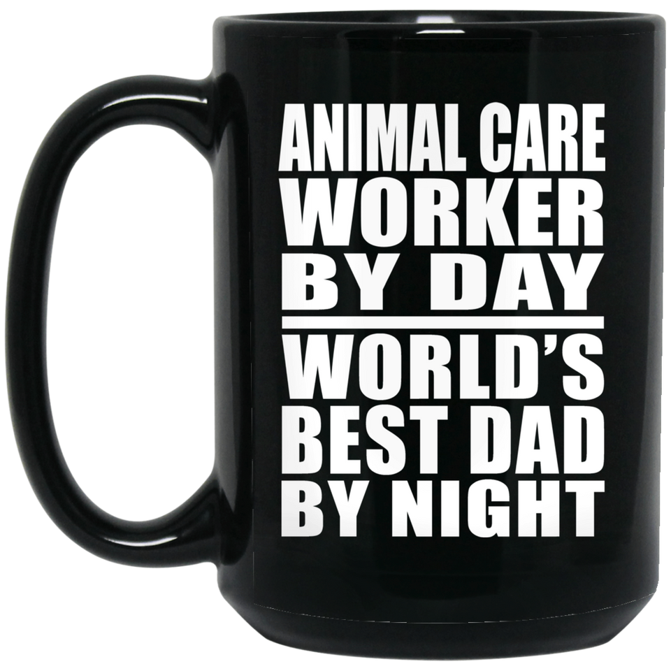 Animal Care Worker By Day World's Best Dad By Night - 15 Oz Coffee Mug Black