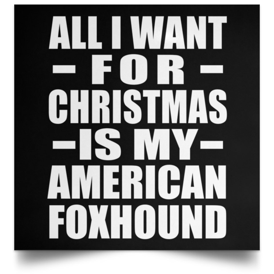 All I Want For Christmas Is My American Foxhound - Poster Square