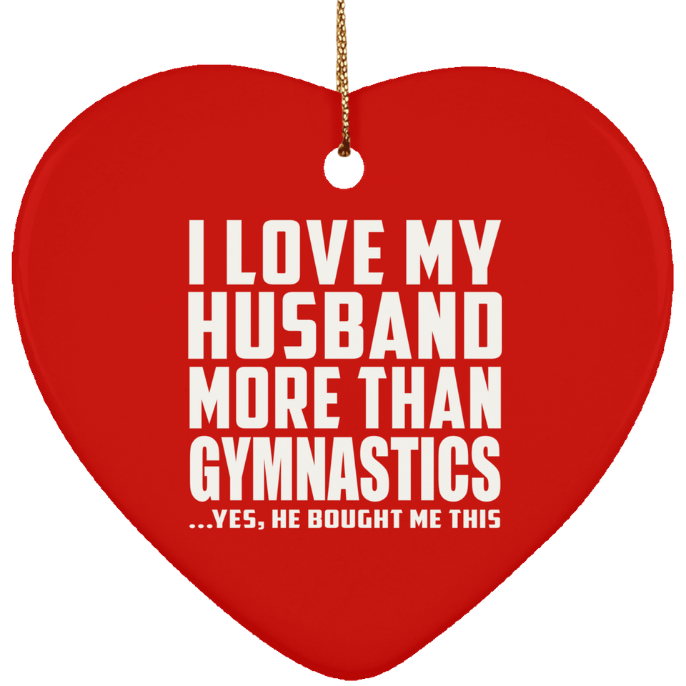 I Love My Husband More Than Gymnastics - Heart Ornament