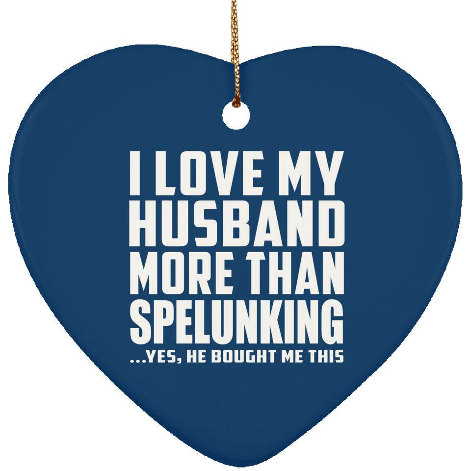 I Love My Husband More Than Spelunking - Heart Ornament