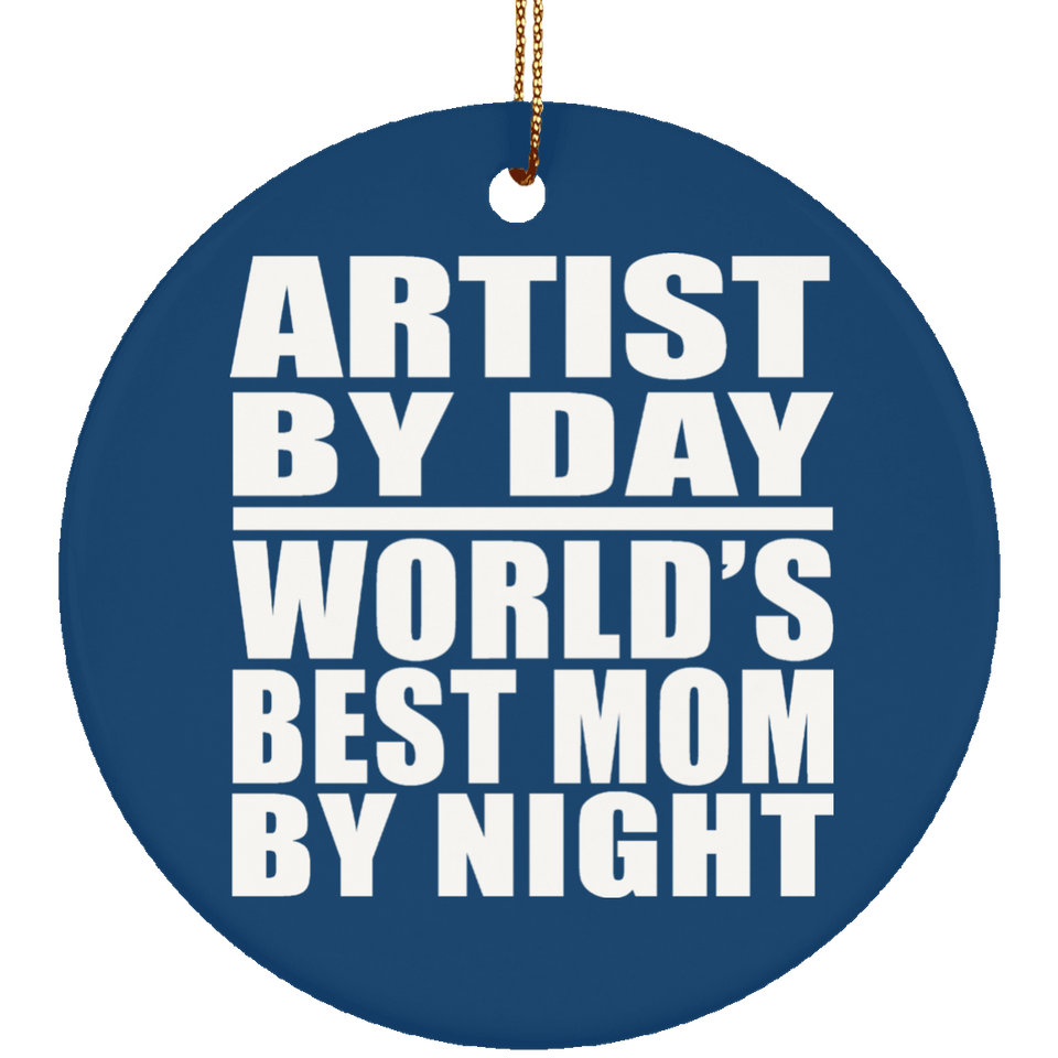 Artist By Day World's Best Mom By Night - Circle Ornament