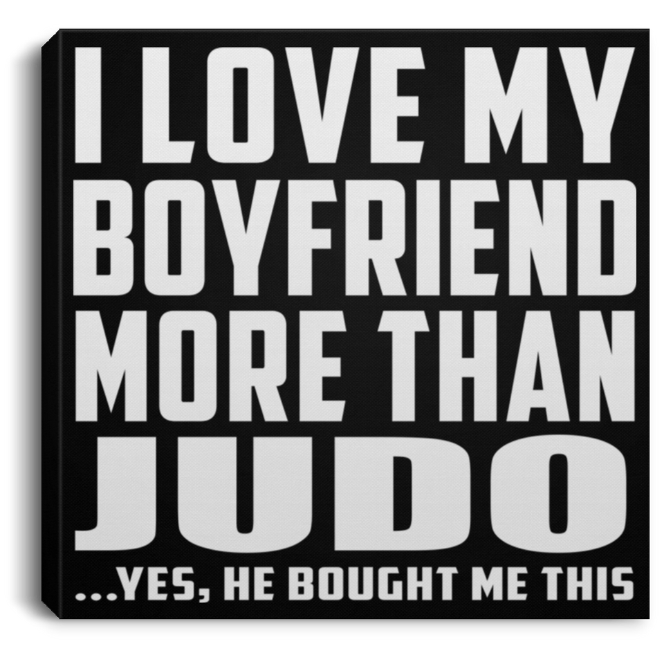 I Love My Boyfriend More Than Judo - Canvas Square