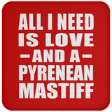 All I Need Is Love And A Pyrenean Mastiff - Drink Coaster