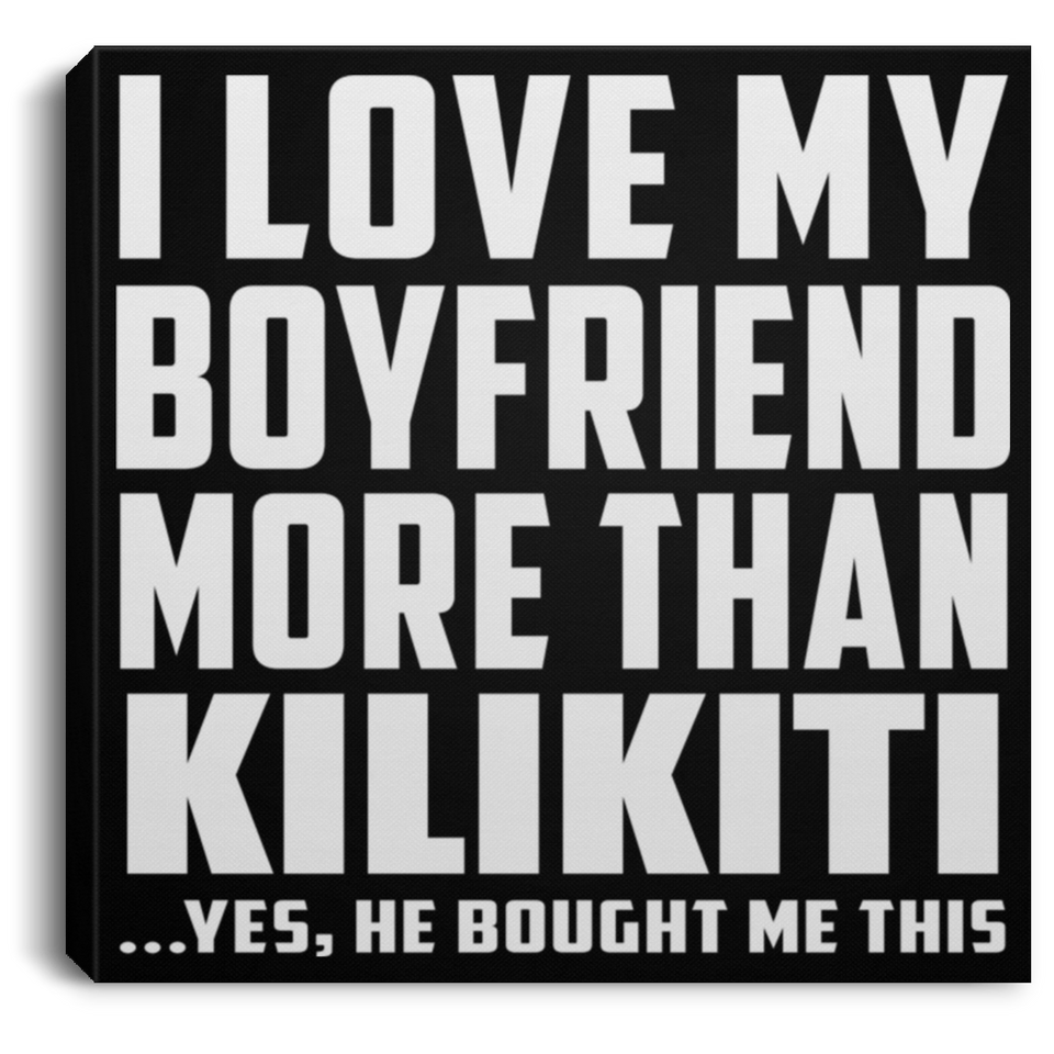I Love My Boyfriend More Than Kilikiti - Canvas Square