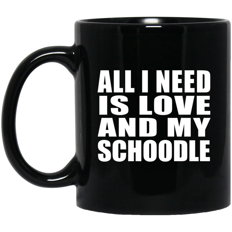 All I Need Is Love And My Schoodle - 11 Oz Coffee Mug Black