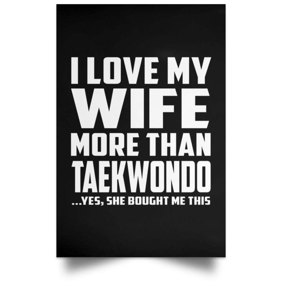 I Love My Wife More Than Taekwondo - Poster Portrait