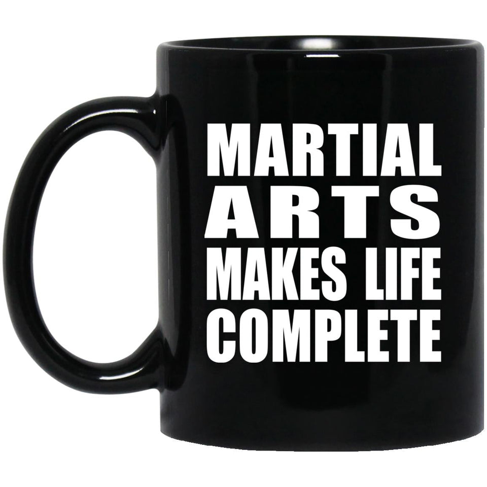 Martial Arts Makes Life Complete - 11oz Coffee Mug Black