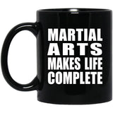 Martial Arts Makes Life Complete - 11oz Coffee Mug Black