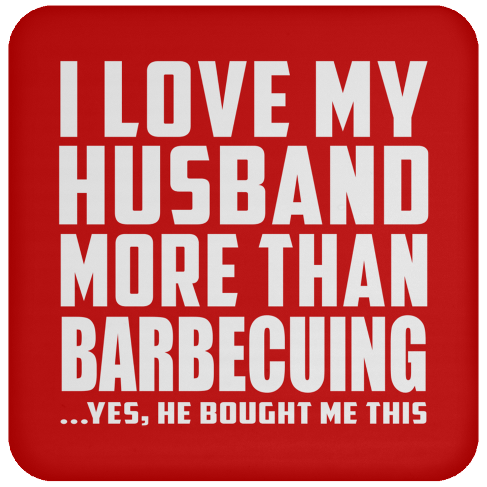 I Love My Husband More Than Barbecuing - Drink Coaster