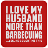 I Love My Husband More Than Barbecuing - Drink Coaster