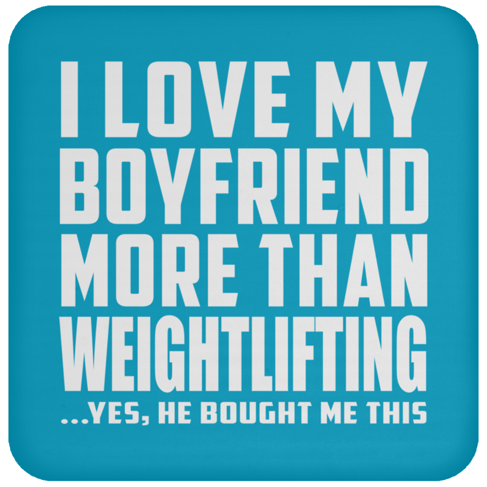 I Love My Boyfriend More Than Weightlifting - Drink Coaster