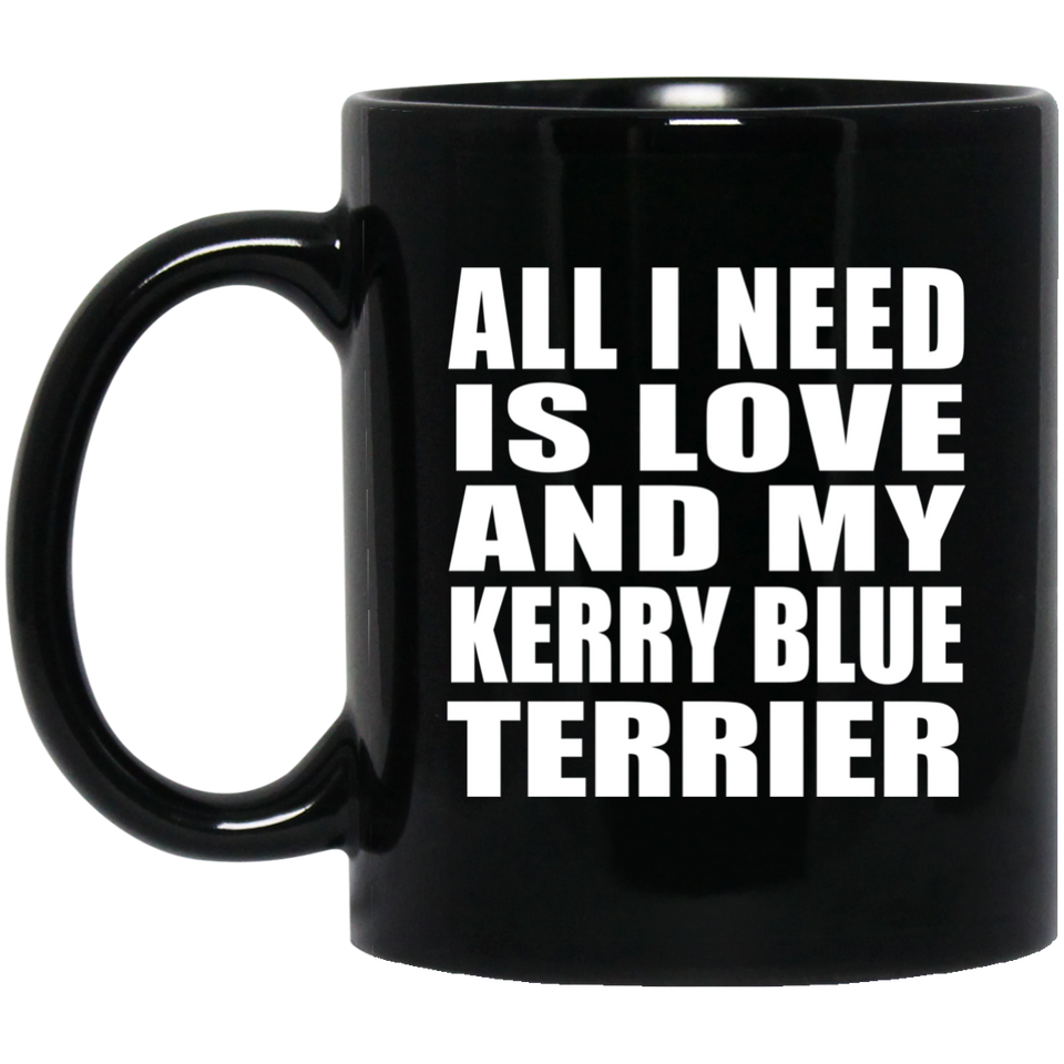 All I Need Is Love And My Kerry Blue Terrier - 11 Oz Coffee Mug Black