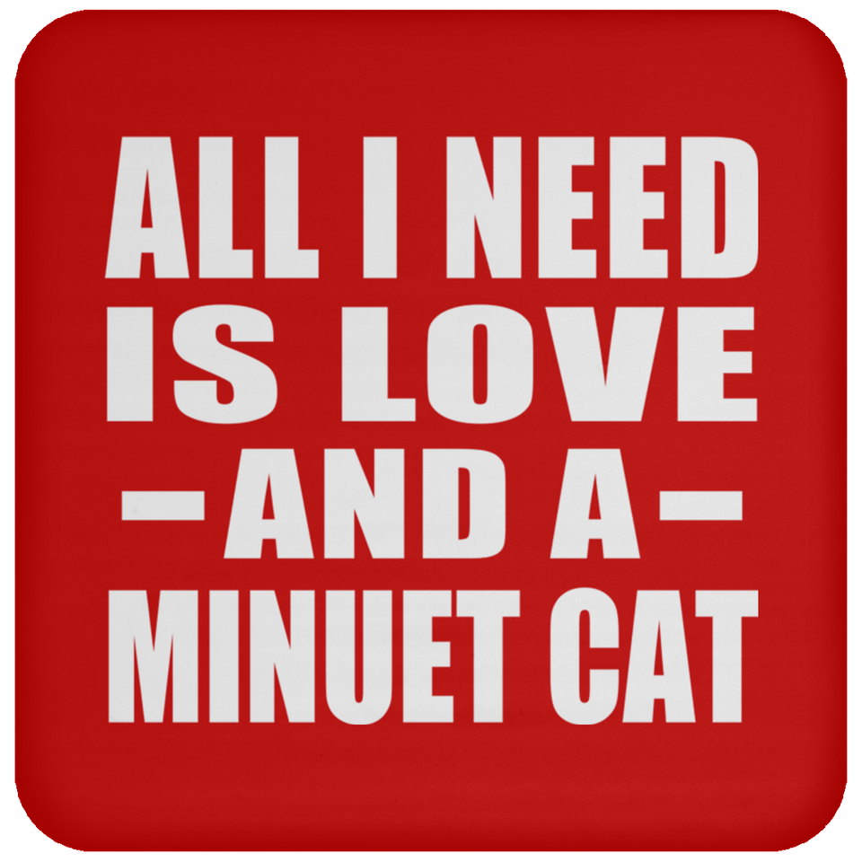 All I Need Is Love And A Minuet Cat - Drink Coaster