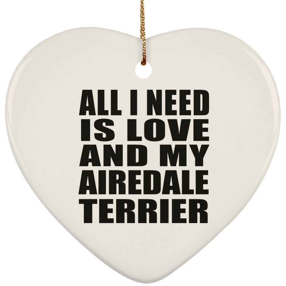 All I Need Is Love And My Airedale Terrier - Heart Ornament