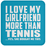 I Love My Girlfriend More Than Tennis - Drink Coaster