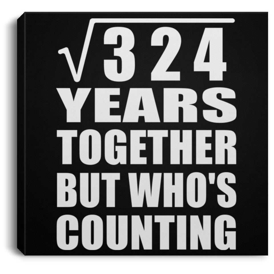 18th Anniversary Square Root of 324 Years Who's Counting - Canvas Square