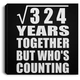 18th Anniversary Square Root of 324 Years Who's Counting - Canvas Square