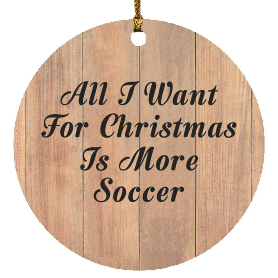 All I Want For Christmas Is More Soccer - Circle Ornament C