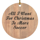 All I Want For Christmas Is More Soccer - Circle Ornament C