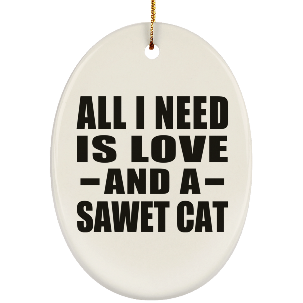 All I Need Is Love And A Sawet Cat - Oval Ornament